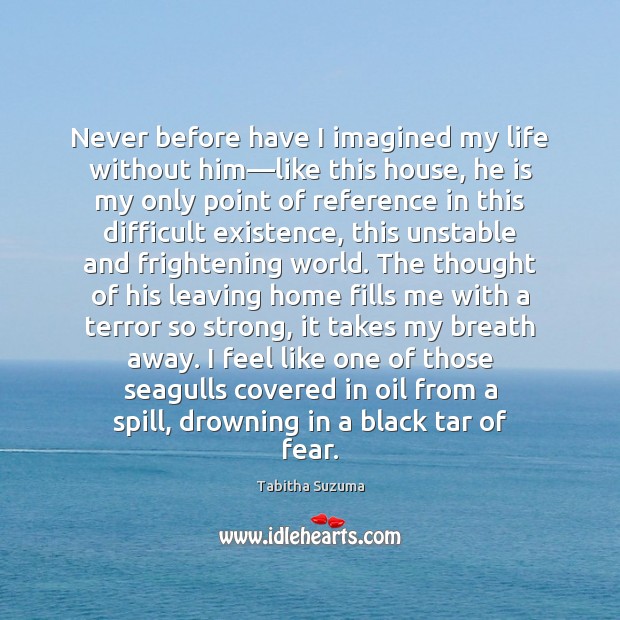 Never before have I imagined my life without him—like this house, Tabitha Suzuma Picture Quote