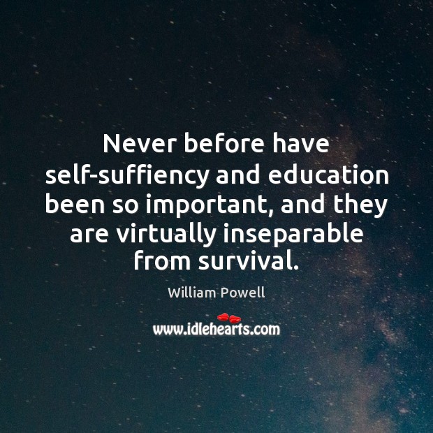 Never before have self-suffiency and education been so important, and they are William Powell Picture Quote