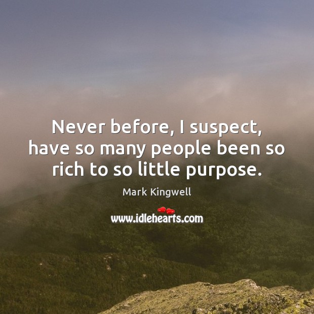 Never before, I suspect, have so many people been so rich to so little purpose. Image