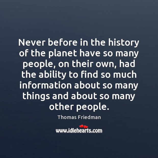 Never before in the history of the planet have so many people, Thomas Friedman Picture Quote