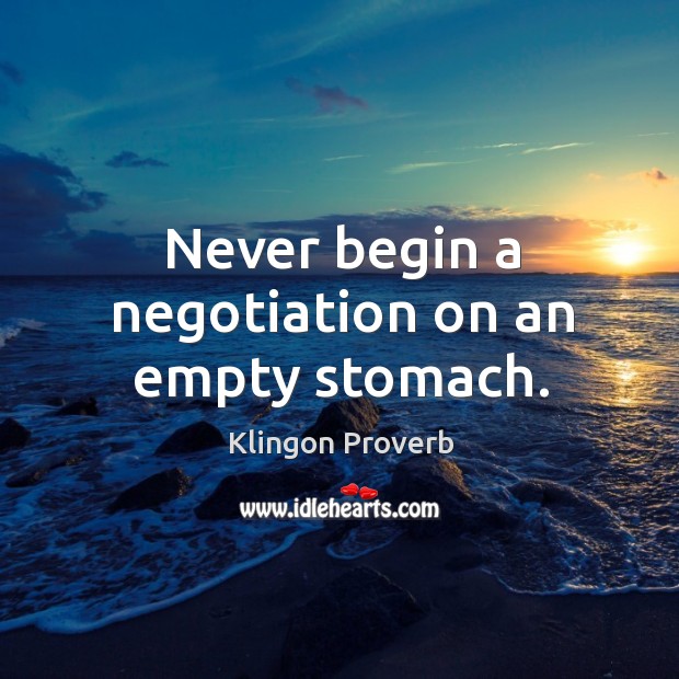 Never begin a negotiation on an empty stomach. Klingon Proverbs Image
