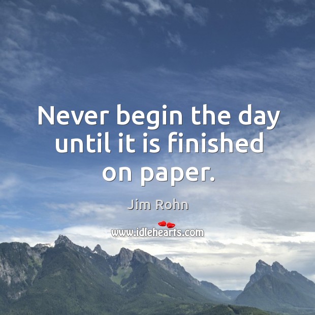 Never begin the day until it is finished on paper. Image