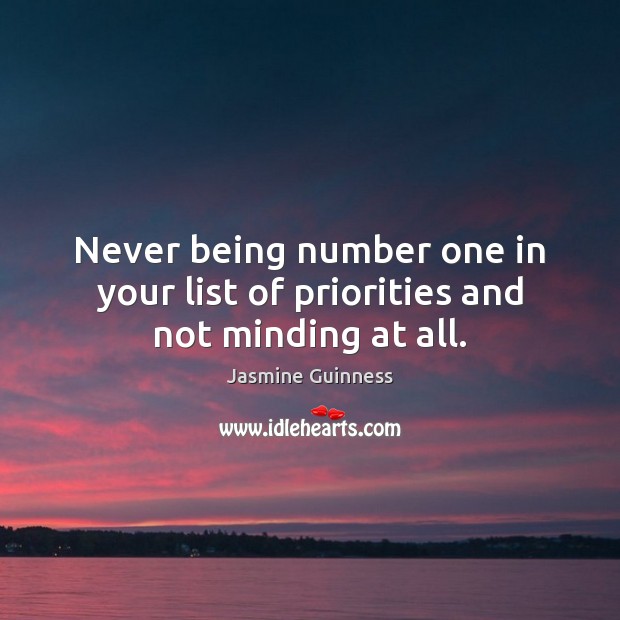 Never being number one in your list of priorities and not minding at all. Jasmine Guinness Picture Quote
