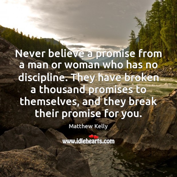 Never believe a promise from a man or woman who has no Matthew Kelly Picture Quote