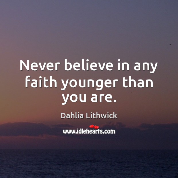 Never believe in any faith younger than you are. Dahlia Lithwick Picture Quote