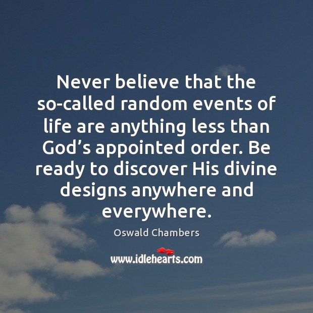 Never believe that the so-called random events of life are anything less Oswald Chambers Picture Quote