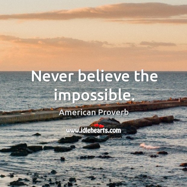 Never believe the impossible. Image