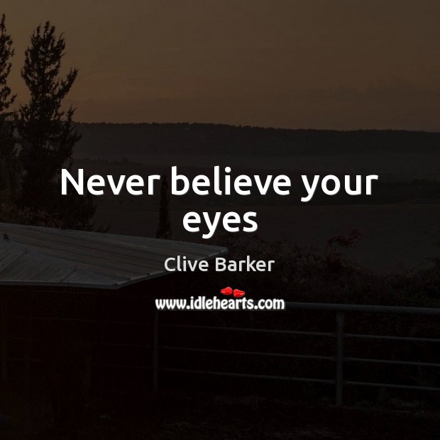 Never believe your eyes Clive Barker Picture Quote