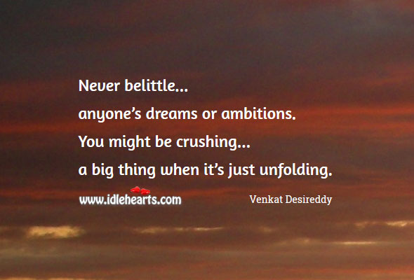 Never belittle anyone’s dreams or ambitions. Venkat Desireddy Picture Quote