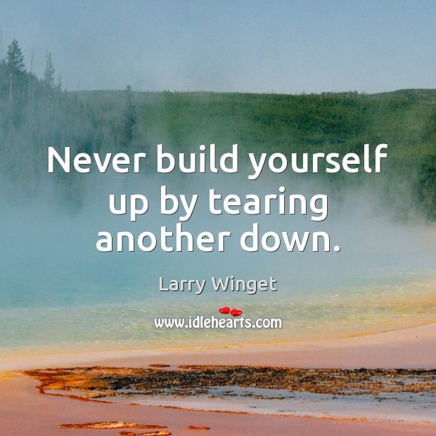 Never build yourself up by tearing another down. Image