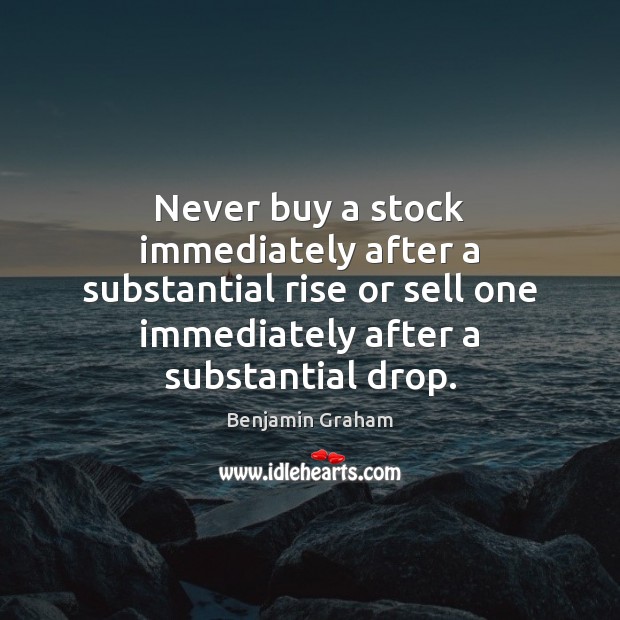 Never buy a stock immediately after a substantial rise or sell one Benjamin Graham Picture Quote