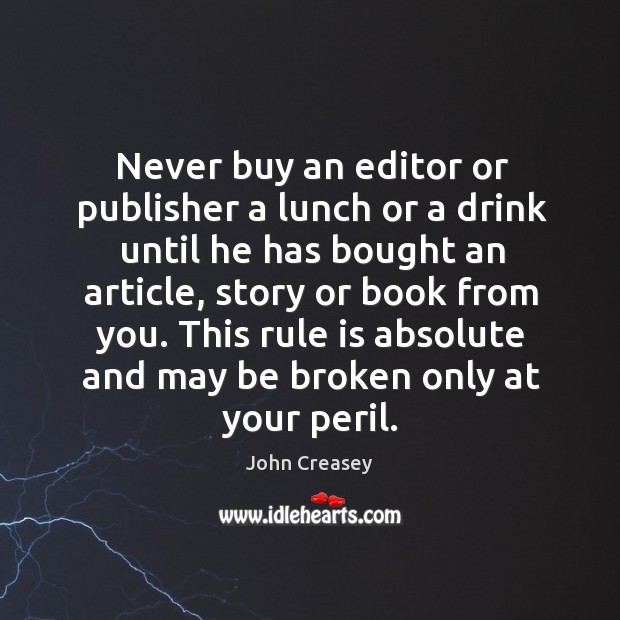 Never buy an editor or publisher a lunch or a drink until John Creasey Picture Quote