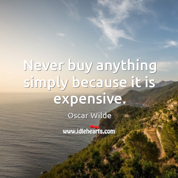 Never buy anything simply because it is expensive. Image