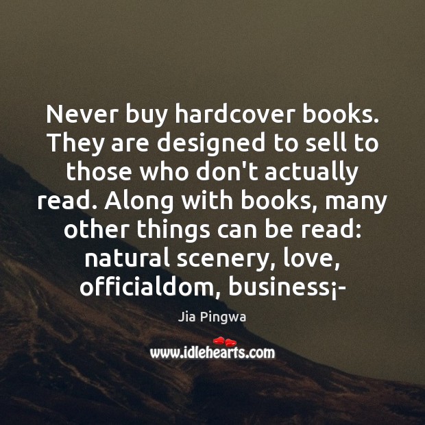 Never buy hardcover books. They are designed to sell to those who Image