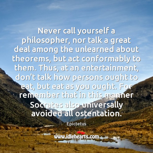 Never call yourself a philosopher, nor talk a great deal among the Epictetus Picture Quote