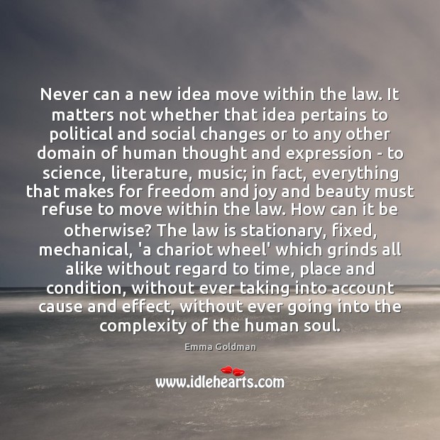Never can a new idea move within the law. It matters not Emma Goldman Picture Quote