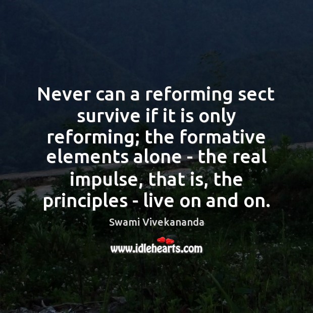 Never can a reforming sect survive if it is only reforming; the Alone Quotes Image