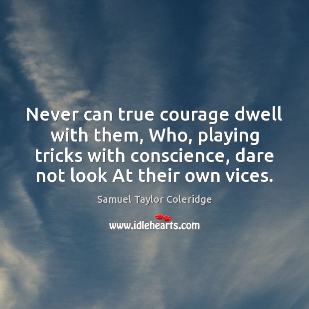 Never can true courage dwell with them, Who, playing tricks with conscience, Image