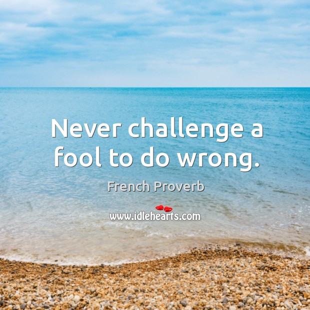 Never challenge a fool to do wrong. Image