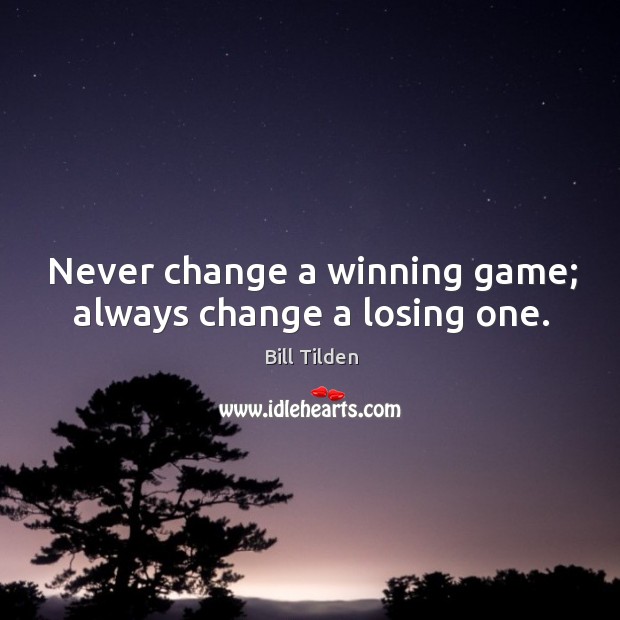Never change a winning game; always change a losing one. Bill Tilden Picture Quote