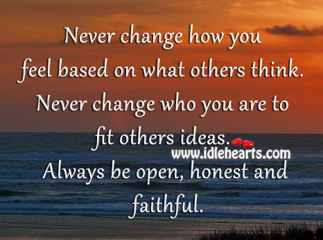 Never change how you feel based on what others think. Faithful Quotes Image