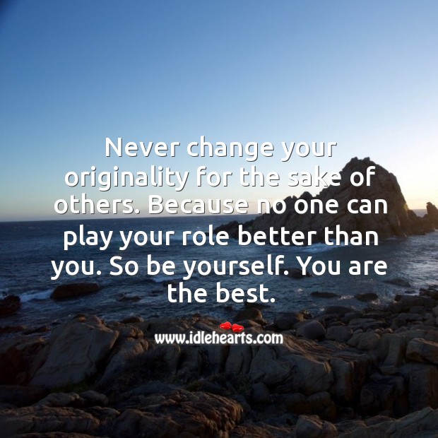Never change your originality for the sake of others. Be Yourself Quotes Image