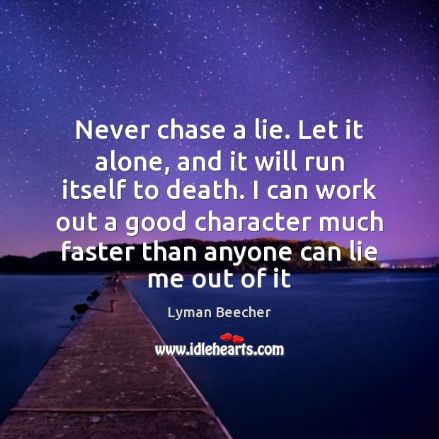 Never chase a lie. Let it alone, and it will run itself Lyman Beecher Picture Quote