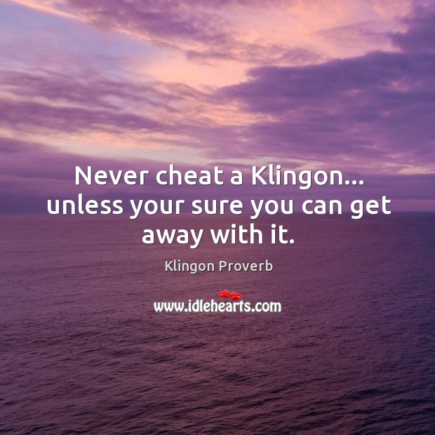 Never cheat a klingon… Unless your sure you can get away with it. Cheating Quotes Image