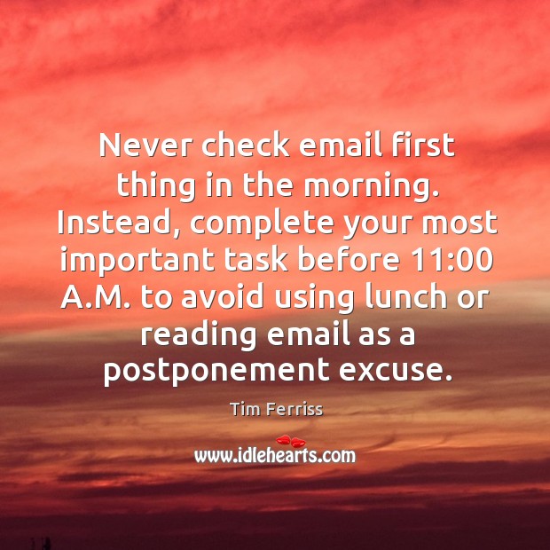 Never check email first thing in the morning. Instead, complete your most Image