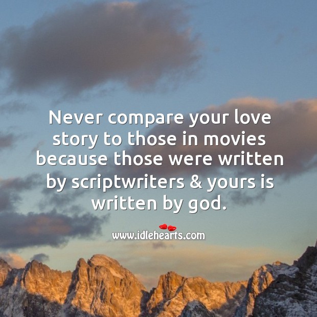 Never compare your love story to those in movies because those were written by scriptwriters & yours is written by God. Movies Quotes Image