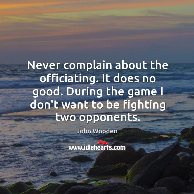 Never complain about the officiating. It does no good. During the game Image