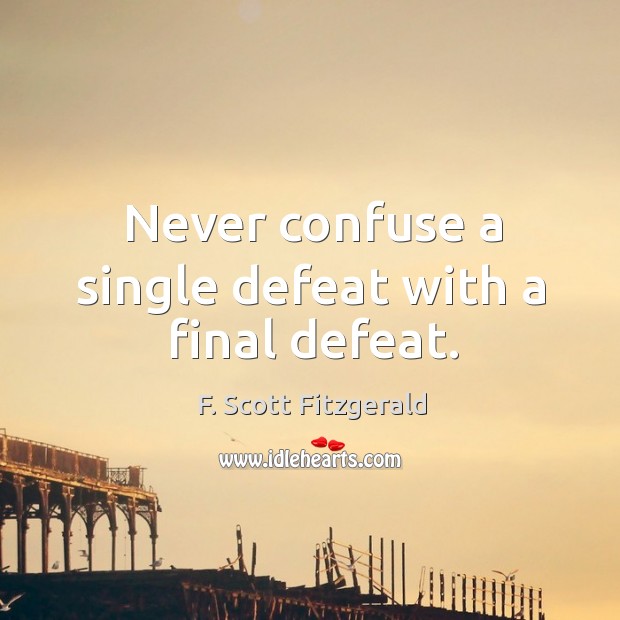 Never confuse a single defeat with a final defeat. F. Scott Fitzgerald Picture Quote