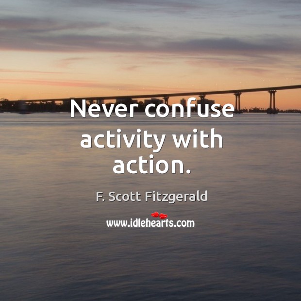 Never confuse activity with action. F. Scott Fitzgerald Picture Quote