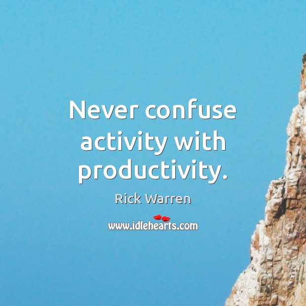Never confuse activity with productivity. Image