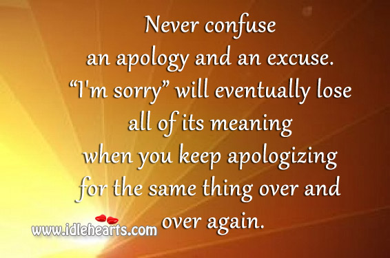 Never confuse an apology and an excuse. Image