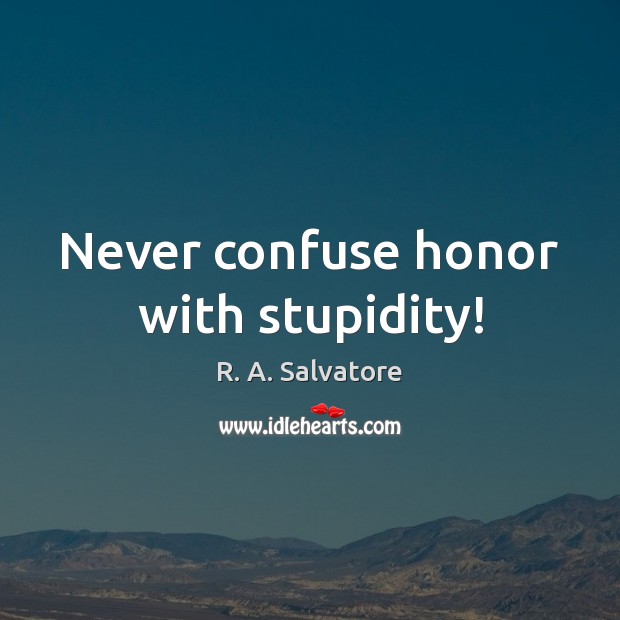 Never confuse honor with stupidity! R. A. Salvatore Picture Quote