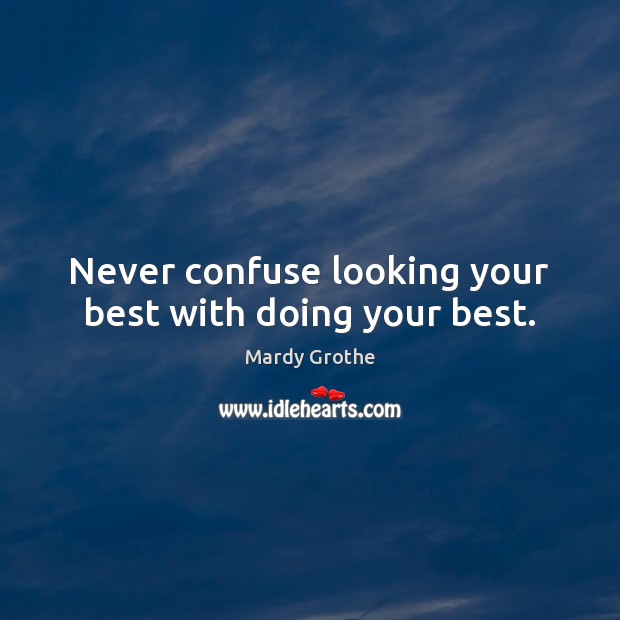 Never confuse looking your best with doing your best. Image