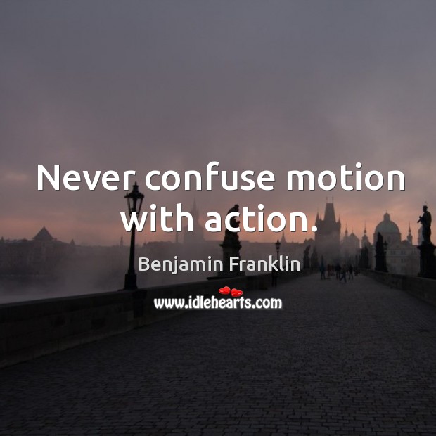 Never confuse motion with action. Image