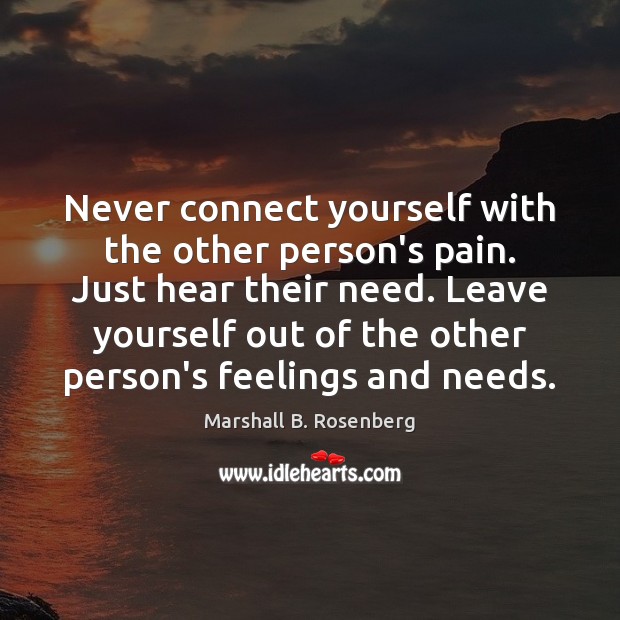 Never connect yourself with the other person’s pain. Just hear their need. Image