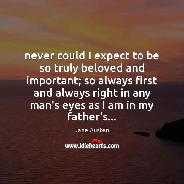 Never could I expect to be so truly beloved and important; so Jane Austen Picture Quote