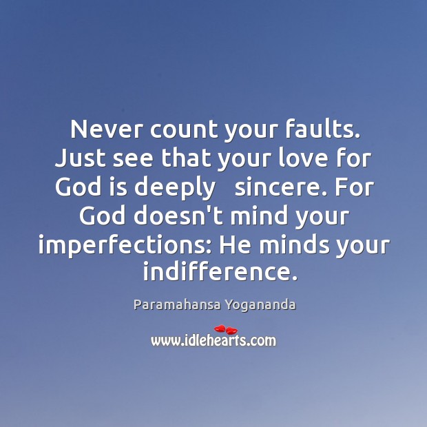 Never count your faults. Just see that your love for God is Paramahansa Yogananda Picture Quote