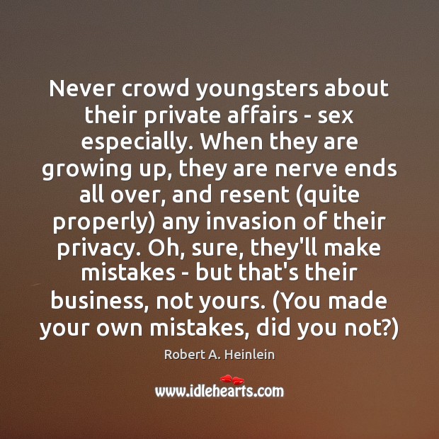 Never crowd youngsters about their private affairs – sex especially. When they Robert A. Heinlein Picture Quote