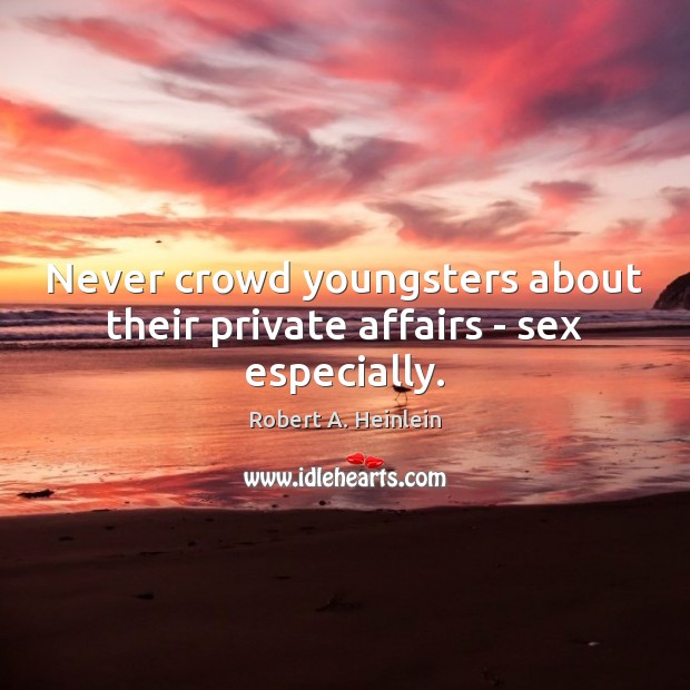 Never crowd youngsters about their private affairs – sex especially. Image