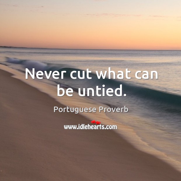 Never cut what can be untied. Portuguese Proverbs Image