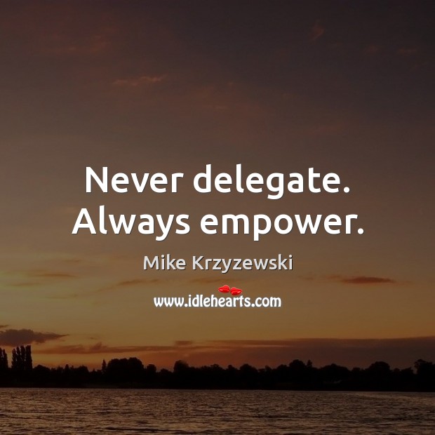 Never delegate. Always empower. Mike Krzyzewski Picture Quote