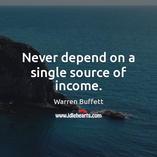 Never depend on a single source of income. Warren Buffett Picture Quote