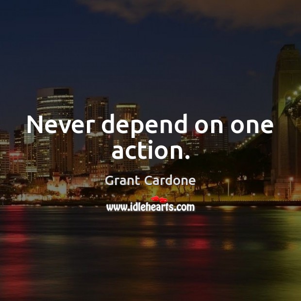 Never depend on one action. Image