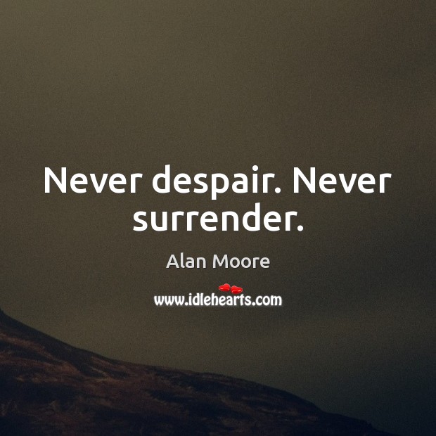 Never despair. Never surrender. Alan Moore Picture Quote