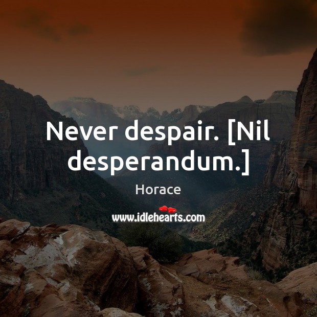 Never despair. [Nil desperandum.] Horace Picture Quote