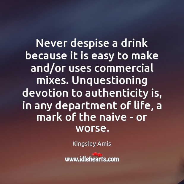 Never despise a drink because it is easy to make and/or Kingsley Amis Picture Quote